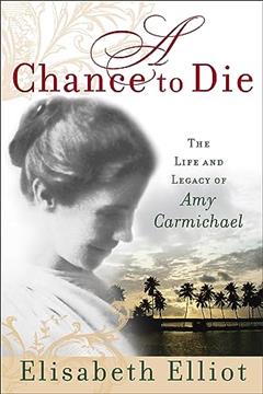 A Chance to Die: The Life and Legacy of Amy Carmichael, written by Elisabeth Elliot