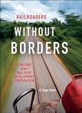 Read Railroaders without Borders: A History of the Railroad Development Corporation (Railroads Past and Present), written by H. Roger Grant