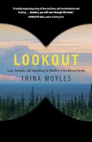Read Lookout: Love, Solitude, and Searching for Wildfire in the Boreal Forest, written by Trina Moyles