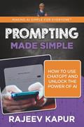 Read Prompting Made Simple: How to Use ChatGPT and Unlock the Power of AI (Making AI Simple for Everyone), written by Rajeev Kapur