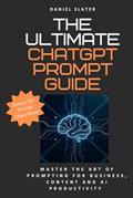 Read The Ultimate ChatGPT Prompt Guide: Master The Art of Prompting for Business, Content and AI Productivity: Easy to Follow From Beginner to Expert, written by Daniel Slater