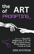 Read The Art of Prompting: Master ChatGPT, Midjourney & the AI Stack to Learn Faster, Work Smarter, and Create at Scale, written by Erik Nystrom