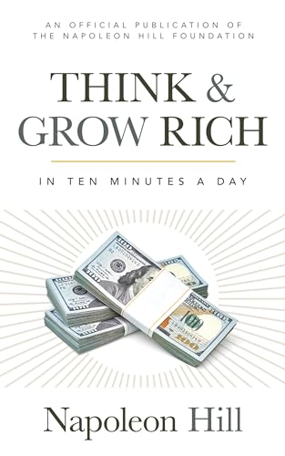 Read Think and Grow Rich: In 10 Minutes a Day (Official Publication of the Napoleon Hill Foundation), written by Napoleon Hill