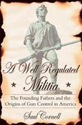 Read A Well-Regulated Militia: The Founding Fathers and the Origins of Gun Control in America, written by Saul Cornell