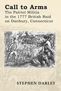 Read CALL TO ARMS: The Patriot Militia in the 1777 British Raid on Danbury, Connecticut, written by Stephen Darley