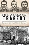 Read The Ashland Tragedy: Murder, Mob & a Militia in Kentucky (True Crime), written by Herbert E. Joe Castle