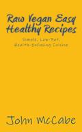 Read Raw Vegan Easy Healthy Recipes: Simple, Low-Fat, Health-Infusing Cuisine, written by John McCabe