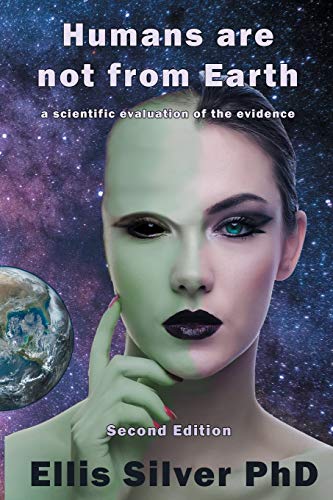 Read Humans are not from Earth: a scientific evaluation of the evidence, written by Ellis Silver