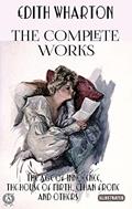 Read The Complete Works of Edith Wharton. Illustrated: The Age of Innocence, The House of Mirth, Ethan Frome and others, written by Edith Wharton
