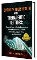 Read Optimize your Health with Therapeutic Peptides: Extend your Life by Becoming More Muscular, Leaner, Smarter, Injury-Free, and Younger, written by Jay Campbell
