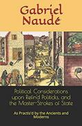 Read Political Considerations upon Refin'd Politicks, and the Master-Strokes of State: As Practis'd by the Ancients and Moderns, written by Gabriel Naudé