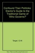 Read Confound Their Politicks: Elector's Guide to the Traditional Game of 'Who Governs?', written by G.W. Target