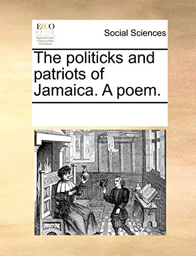 Read The politicks and patriots of Jamaica. A poem., written by See Notes Multiple Contributors