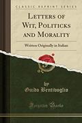 Read Letters of Wit, Politicks and Morality: Written Originally in Italian (Classic Reprint), written by Guido Bentivoglio