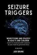 Read SEIZURE TRIGGERS: Neurotoxins and Epilepsy in Adults and Children - Learn to avoid possible seizures as you read my personal story, written by Judi Bruns