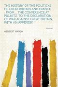 Read The History of the Politicks of Great Britain and France: From ... the Conference at Pillnitz, to the Declaration of War Against Great Britain, with an Appendix Volume 1, written by Herbert Marsh