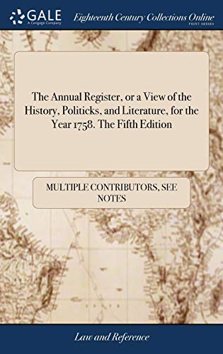 Read The Annual Register, or a View of the History, Politicks, and Literature, for the Year 1758. The Fifth Edition, written by See Notes Multiple Contributors