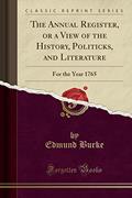 Read The Annual Register, or a View of the History, Politicks, and Literature: For the Year 1765 (Classic Reprint), written by Edmund Burke Read The Annual Register, or a View of the History, Politicks, and Literature: For the Year 1765 (Classic Reprint), written by Edmund Burke