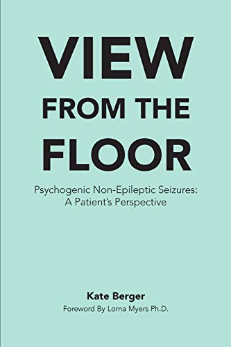 Read View From The Floor: Psychogenic Non-Epileptic Seizures: A Patient's Perspective, written by Kate Berger