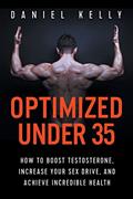 Read Optimized Under 35: How to Boost Testosterone, Increase Your Sex Drive, and Achieve Incredible Health, written by Daniel Kelly Read Optimized Under 35: How to Boost Testosterone, Increase Your Sex Drive, and Achieve Incredible Health, written by Daniel Kelly