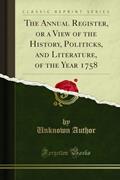 Read The Annual Register, or a View of the History, Politicks, and Literature, of the Year 1758 (Classic Reprint), written by Unknown Author