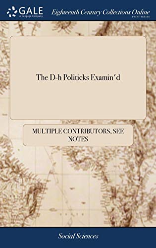 Read The D-h Politicks Examin'd: Or, the Danger of a Defensive war to the Confederates. In Reflections on the Duke of Marlborough's Letter to the S-s General of the United Provinces,, written by See Notes Multiple Contributors