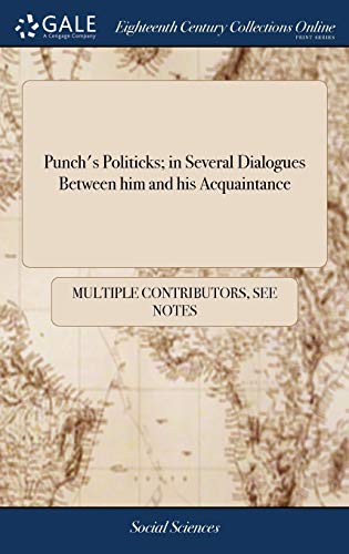 Read Punch's Politicks; in Several Dialogues Between him and his Acquaintance, written by See Notes Multiple Contributors
