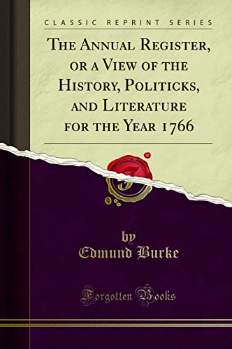 Read The Annual Register, or a View of the History, Politicks, and Literature for the Year 1766 (Classic Reprint), written by Edmund Burke
