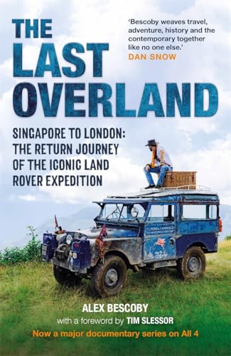 Read The Last Overland: Singapore to London: The Return Journey of the Iconic Land Rover Expedition (with a foreword by Tim Slessor), written by Alex Bescoby