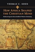 Read How Africa Shaped the Christian Mind: Rediscovering the African Seedbed of Western Christianity (Early African Christianity), written by Thomas C. Oden
