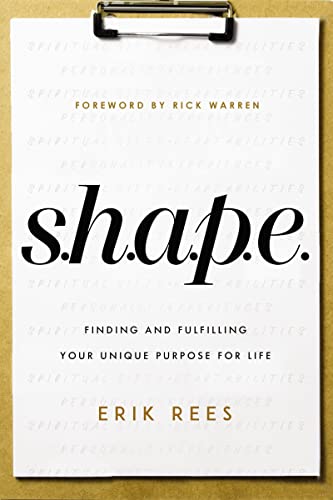 Read S.H.A.P.E.: Finding and Fulfilling Your Unique Purpose for Life, written by Erik Rees