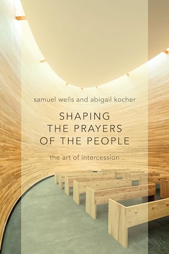 Read Shaping the Prayers of the People: The Art of Intercession, written by Samuel Wells; Abigail Kocher