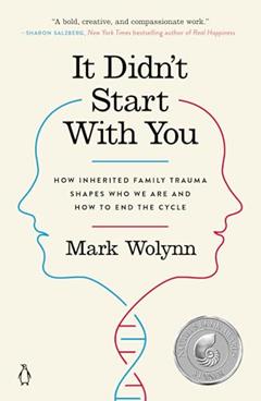 It Didn't Start with You: How Inherited Family Trauma Shapes Who We Are and How to End the Cycle, written by Mark Wolynn