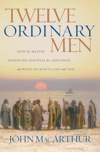 Read Twelve Ordinary Men: How the Master Shaped His Disciples for Greatness, and What He Wants to Do with You, written by John MacArthur