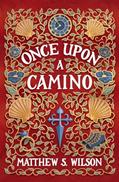 Read Once Upon a Camino, written by Matthew S. Wilson
