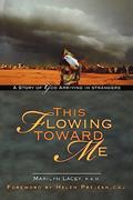 Read This Flowing Toward Me: A Story of God Arriving in Strangers, written by Marilyn Lacey