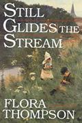 Read Still Glides the Stream, written by Flora Thompson