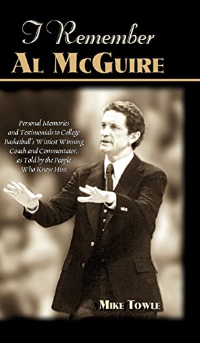 Read I Remember Al McGuire: Personal Memories and Testimonials to College Basketball's Wittiest Coach and Commentator, as Told by the People Who K, written by Mike Towle