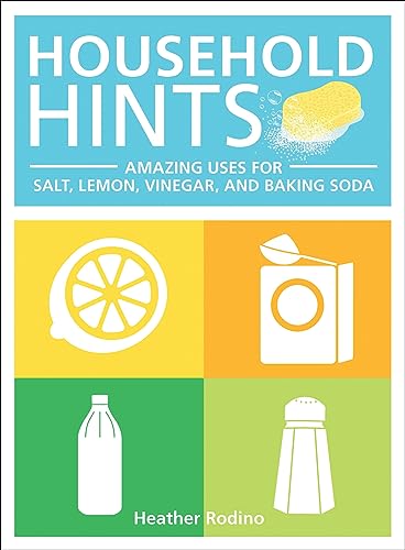 Read Household Hints: Amazing Uses for Salt, Lemon, Vinegar, and Baking Soda, written by Heather Rodino