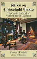 Read Hints on Household Taste: The Classic Handbook of Victorian Interior Decoration (Dover Architecture), written by Charles L. Eastlake