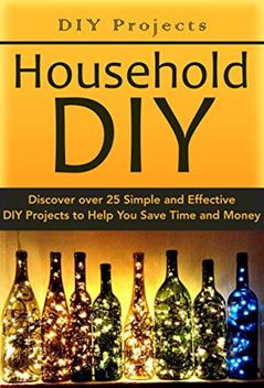 DIY Projects:: Household DIY: Discover over 25 Simple and Effective DIY Projects to Help You Save Time and Money: DIY Hacks, DIY Free, DIY Books, DIY Projects, ... do it yourself decorating Book 1), written by Christina Stone