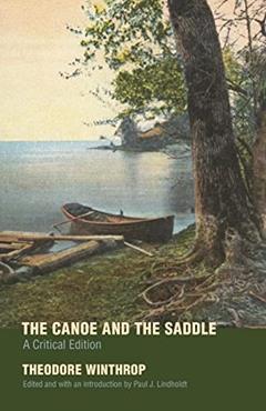 The Canoe and the Saddle: A Critical Edition, written by Theodore Winthrop