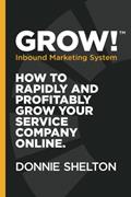 Read Grow! Inbound Marketing System: How to rapidly and profitably grow your service company online, written by Donnie R Shelton
