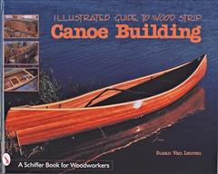 Illustrated Guide to Wood Strip Canoe Building By Susan Van Leuven, written by Susan Van Leuven