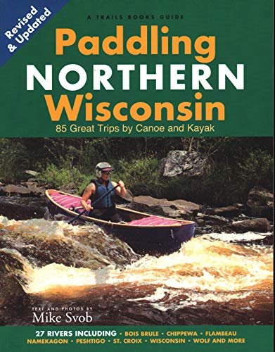 Read Paddling Northern Wisconsin: 85 Great Trips by Canoe and Kayak (Trails Book Guide), written by Mike Svob