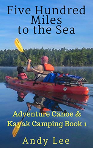 Read Five Hundred Miles to the Sea: Adventure Canoe and Kayak Camping Book 1, written by Andy Lee