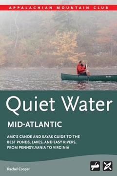 AMC's Quiet Water Mid-Atlantic: AMC's Canoe And Kayak Guide To The Best Ponds, Lakes, And Easy Rivers, from Pennsylvania to Virginia, written by Rachel Cooper