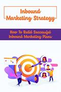 Read Inbound Marketing Strategy: How To Build Successful Inbound Marketing Plans, written by Darin Bierbrauer