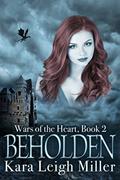 Read Beholden (Wars of the Heart Book 2), written by Kara Leigh Miller