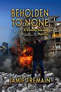 Read Beholden to None: Witness Protection Compromised Bringing Betrayal and Revenge (The Dorothy Dennehy Mystery Series Book 3), written by Jamie Tremain Read Beholden to None: Witness Protection Compromised Bringing Betrayal and Revenge (The Dorothy Dennehy Mystery Series Book 3), written by Jamie Tremain